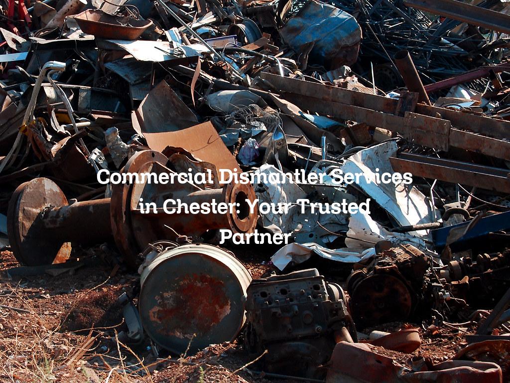 commercial dismantler services in Chester